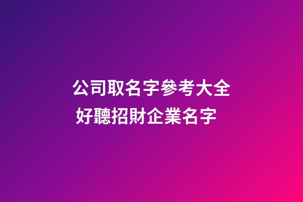 公司取名字參考大全 好聽招財企業名字-第1張-公司起名-玄機派